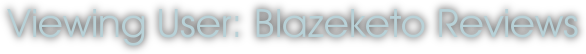 Viewing User: Blazeketo Reviews