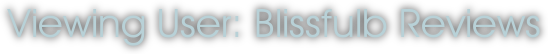 Viewing User: Blissfulb Reviews