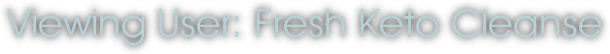 Viewing User: Fresh Keto Cleanse