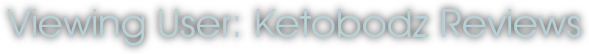Viewing User: Ketobodz Reviews