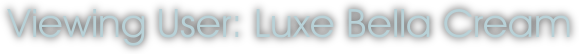 Viewing User: Luxe Bella Cream