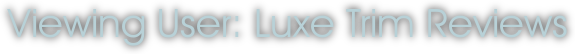 Viewing User: Luxe Trim Reviews