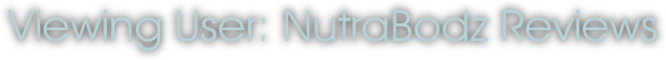 Viewing User: NutraBodz Reviews
