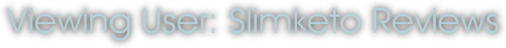 Viewing User: Slimketo Reviews