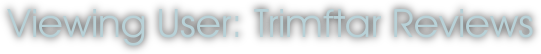 Viewing User: Trimftar Reviews