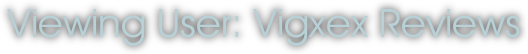 Viewing User: Vigxex Reviews